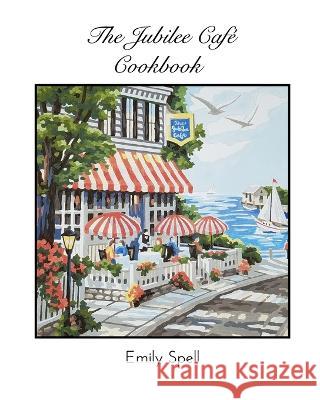 The Jubilee Cafe Cookbook Emily Spell 9781034478126 Blurb - książka