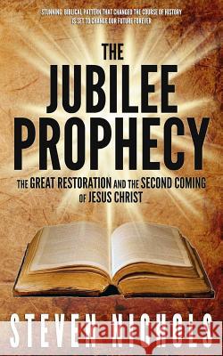 The Jubilee Prophecy: The Great Restoration and the Second Coming of Jesus Christ Steven Nichols 9781511788847 Createspace - książka