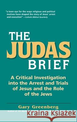 The Judas Brief: A Critical Investigation Into the Arrest and Trials of Jesus and the Role of the Jews Gary Greenberg 9780981496689 Pereset Press - książka