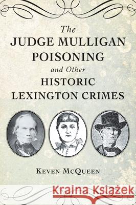 The Judge Mulligan Poisoning and Other Historic Lexington Crimes Keven McQueen 9781467159371 History Press - książka
