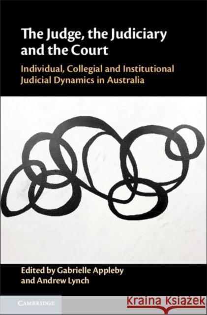 The Judge, the Judiciary and the Court: Individual, Collegial and Institutional Judicial Dynamics in Australia Gabrielle Appleby Andrew Lynch 9781108494618 Cambridge University Press - książka