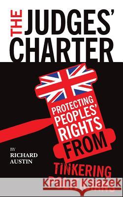 The Judges' Charter: Protecting Peoples' Rights from Tinkering Politicians Richard Austin 9781478217022 Createspace - książka