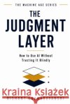 The Judgment Layer: How to Use AI Without Trusting It Blindly Chandravanshi, Nishant 9798182265911 Independently Published