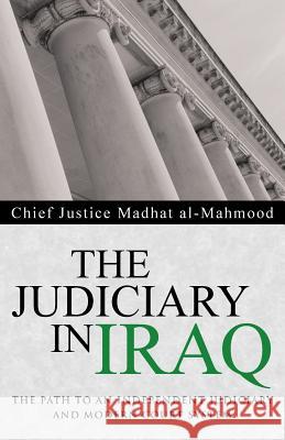The Judiciary in Iraq: The Path to an Independent Judiciary and Modern Court System Chief Justice Madhat Al-Mahmood 9781491731024 iUniverse.com - książka