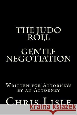 The Judo Roll, the Gentle Art of Negotiation Chris Lisle 9781721819485 Createspace Independent Publishing Platform - książka