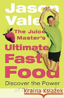 The Juice Master's Ultimate Fast Food : Discover the Power of Raw Juice Jason Vale 9780007156795  - książka