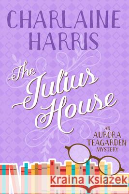 The Julius House: An Aurora Teagarden Mystery Charlaine Harris 9781625675149 Jabberwocky Literary Agency, Inc. - książka