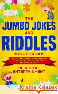 The Jumbo Jokes and Riddles Book for Kids: Over 500 Hilarious Jokes, Riddles and Brain Teasers Fun for The Whole Family DL Digital Entertainment 9781999224349 Dane McBeth - książka