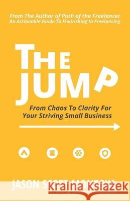 The Jump: From Chaos To Clarity For Your Striving Small Business Jason Scott Montoya, Craig Haynie, Caitlyn Montoya 9781095023235 Independently Published - książka