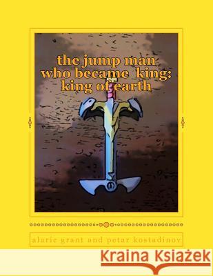 The jump man who became king: king of earth Grant, Alaric 9781481857475 Createspace Independent Publishing Platform - książka