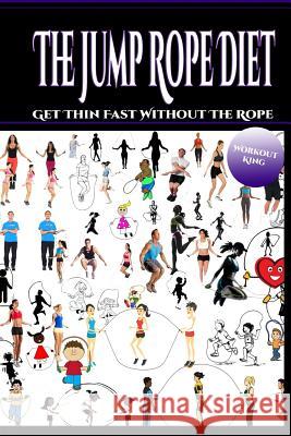 The Jump Rope Diet: Get Thin Fast Without The Rope King, Workout 9781546383338 Createspace Independent Publishing Platform - książka