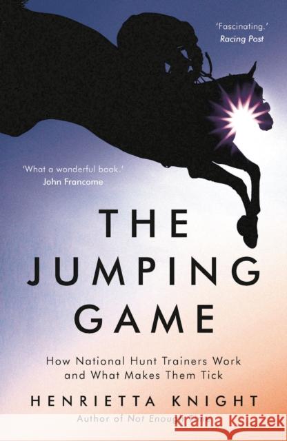 The Jumping Game: How National Hunt Trainers Work and What Makes Them Tick Henrietta Knight   9781788541657 Head of Zeus - książka