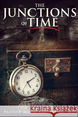 The Junctions Of Time Amoateng MD, Pastor Mark 9781979306867 Createspace Independent Publishing Platform - książka