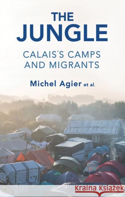 The Jungle: Calais's Camps and Migrants Agier, Michel 9781509530601 Polity Press - książka