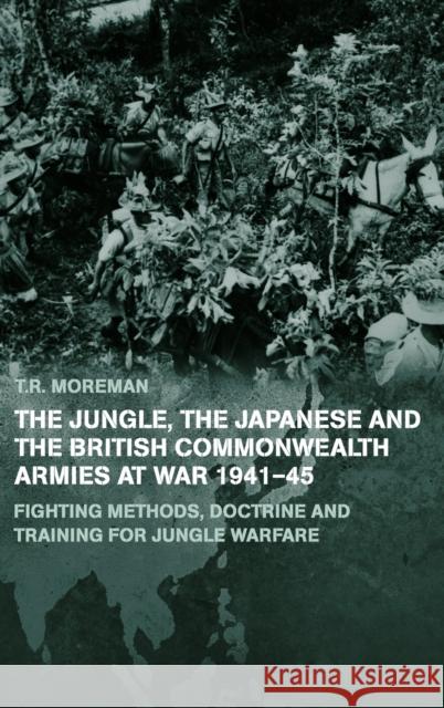 The Jungle, Japanese and the British Commonwealth Armies at War, 1941-45: Fighting Methods, Doctrine and Training for Jungle Warfare Moreman, Timothy Robert 9780714649702 Frank Cass Publishers - książka