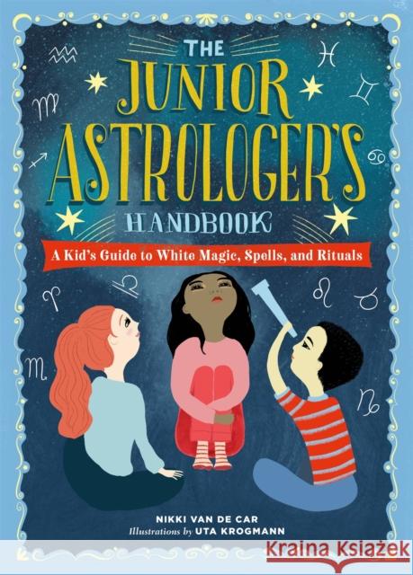 The Junior Astrologer's Handbook: A Kid's Guide to Astrological Signs, the Zodiac, and More Nikki Van De Car 9780762499557 Running Press Kids - książka