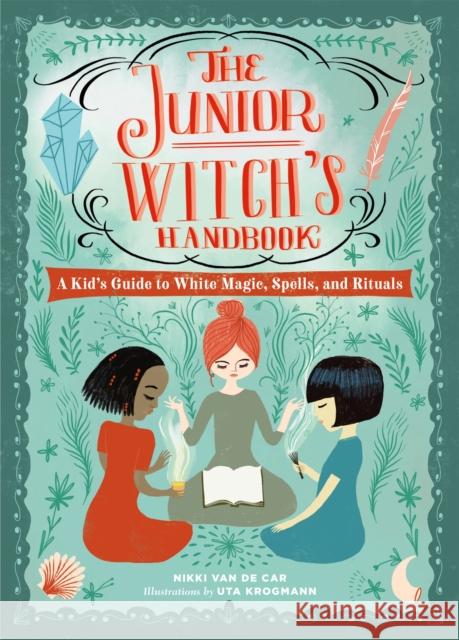 The Junior Witch's Handbook: A Kid's Guide to White Magic, Spells, and Rituals Nikki Va Uta Krogmann 9780762469307 Running Press,U.S. - książka