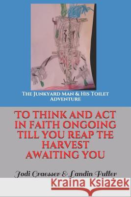 The Junkyard Man & His Toilet Adventure: to think and act in faith ongoing till u reap the harvest awaiting you Fuller, Landin 9781795375542 Independently Published - książka
