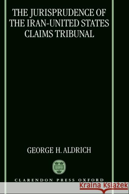 The Jurisprudence of the Iran-United States Claims Tribunal: An Analysis of the Decisions of the Tribunal Aldrich, George H. 9780198258056 Oxford University Press, USA - książka