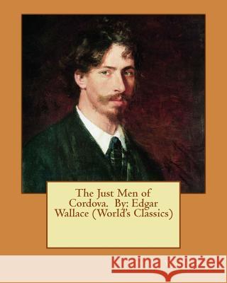 The Just Men of Cordova. By: Edgar Wallace (World's Classics) Wallace, Edgar 9781537691428 Createspace Independent Publishing Platform - książka