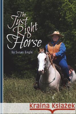 The Just Right Horse: JR is Just Right for his Owners Engle, Susan 9781478209195 Createspace Independent Publishing Platform - książka