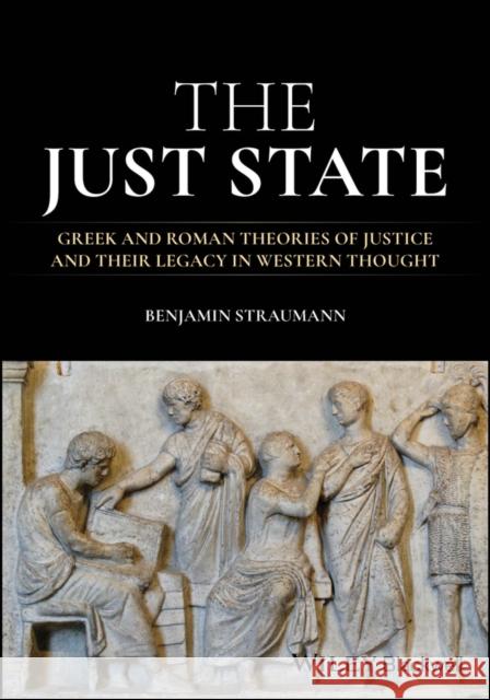 The Just State: Greek and Roman Theories of Justice and Their Legacy in Western Thought Benjamin (New York University, USA) Straumann 9781118634684 John Wiley and Sons Ltd - książka