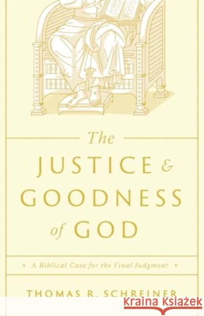 The Justice and Goodness of God: A Biblical Case for the Final Judgment Thomas R. Schreiner 9781433591198 Crossway Books - książka