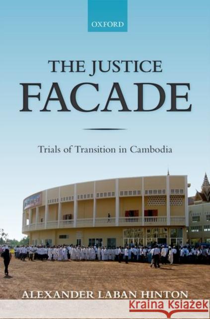 The Justice Facade: Trials of Transition in Cambodia Alexander Hinton 9780198820949 Oxford University Press, USA - książka