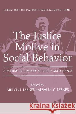 The Justice Motive in Social Behavior: Adapting to Times of Scarcity and Change Lerner, Melvin J. 9781489904317 Springer - książka