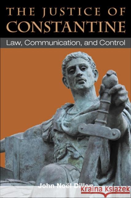 The Justice of Constantine: Law, Communication, and Control Dillon, John 9780472118298 University of Michigan Press - książka