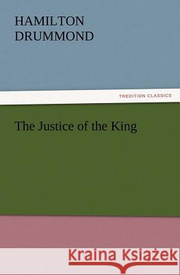 The Justice of the King Hamilton Drummond 9783847223221 Tredition Classics - książka