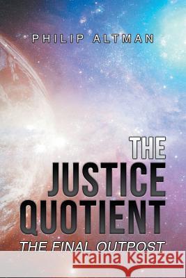 The Justice Quotient: The Final Outpost Philip Altman 9781543492545 Xlibris UK - książka