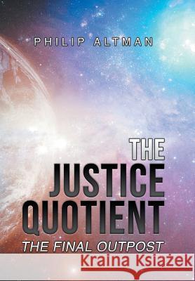 The Justice Quotient: The Final Outpost Philip Altman 9781543492552 Xlibris UK - książka