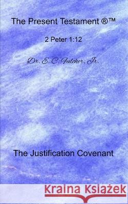 The Justification Covenant Dr E C Fulcher, Jr   9798398480283 Independently Published - książka