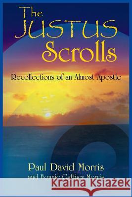 The Justus Scrolls: Recollections of an Almost Apostle Morris, Paul David 9781462405251 Inspiring Voices - książka