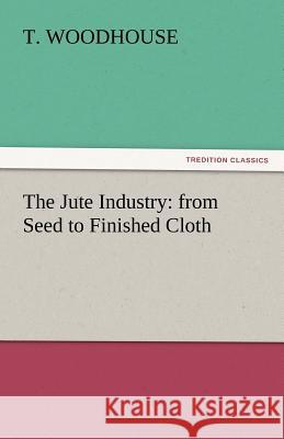 The Jute Industry: From Seed to Finished Cloth Woodhouse, T. 9783842451230 tredition GmbH - książka