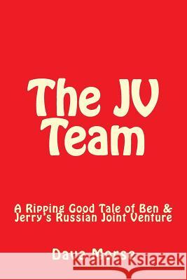 The JV Team: A Ripping Good Tale of Ben & Jerry's Russian Joint Venture Morse, Dave 9781523449965 Createspace Independent Publishing Platform - książka