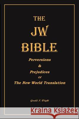 The Jw Bible: Perversions and Prejudices of the New World Translation Gerald N. Wright 9781732551121 Biblical-Books Publications - książka