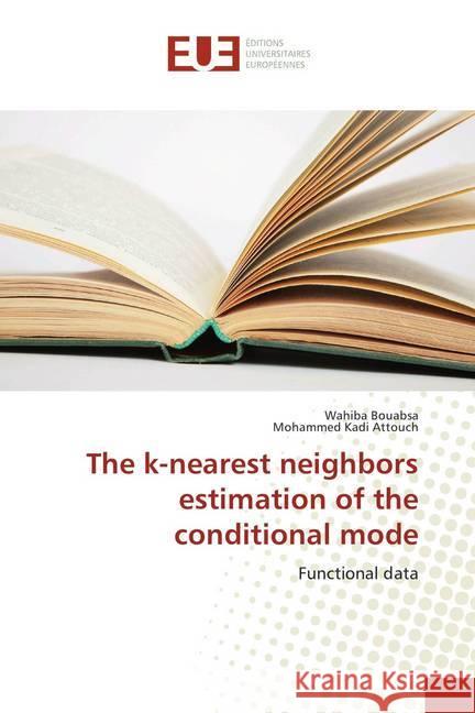 The k-nearest neighbors estimation of the conditional mode : Functional data Bouabsa, Wahiba; Kadi Attouch, Mohammed 9786202280785 Éditions universitaires européennes - książka