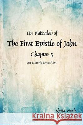 The Kabbalah of The First Epistle of John Chapter 5: An Esoteric Exposition The Alternate Translation Bible (ATB) Vitale, Sheila R. 9780692333105 Christ-Centered Kabbalah - książka