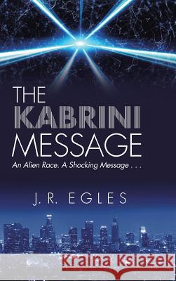 The Kabrini Message: An Alien Race. a Shocking Message . . . J R Egles 9781982209858 Balboa Press - książka