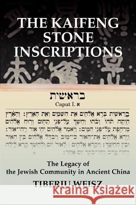 The Kaifeng Stone Inscriptions: The Legacy of the Jewish Community in Ancient China Weisz, Tiberiu 9780595373406 iUniverse - książka