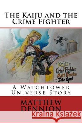 The Kaiju and the Crime Fighter John Opal Matthew Dennion 9781530975006 Createspace Independent Publishing Platform - książka