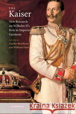 The Kaiser: New Research on Wilhelm II's Role in Imperial Germany Mombauer, Annika 9780521179805 Cambridge University Press - książka