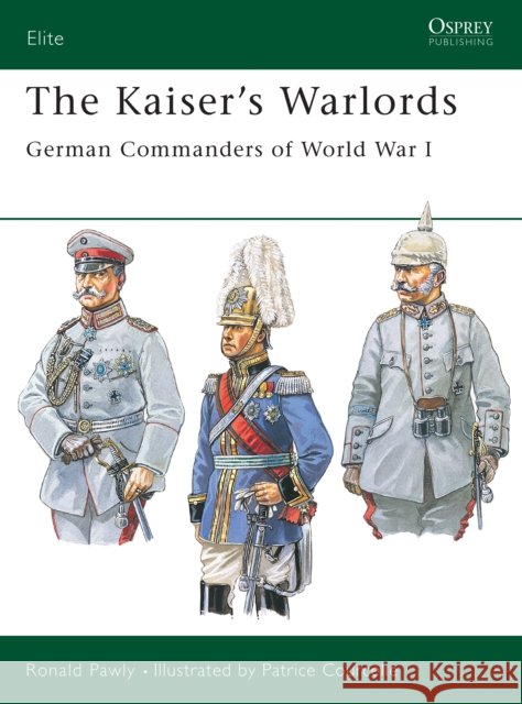 The Kaiser's Warlords: German Commanders of World War I Pawly, Ronald 9781841765587 Osprey Publishing (UK) - książka