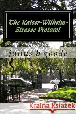 The Kaiser-Wilhelm-Strasse Protocol Julius B. Goode 9781484014219 Createspace - książka