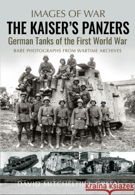 The Kaiser's Panzers: German Tanks of The First World War David Mitchelhill-Green 9781805001799 Greenhill Books - książka