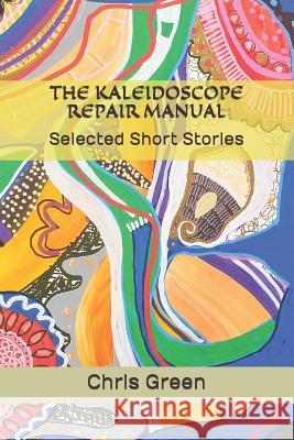 The Kaleidoscope Repair Manual: Selected Short Stories Chris Green 9781096067146 Independently Published - książka