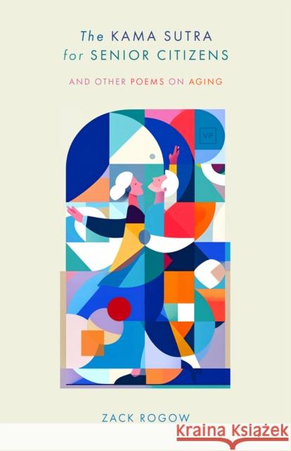 The Kama Sutra for Senior Citizens: and Other Poems on Aging Zack Rogow 9781915606693 Valley Press - książka
