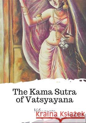 The Kama Sutra of Vatsyayana Vatsyayana                               Sir Richard Francis Burton 9781719495066 Createspace Independent Publishing Platform - książka